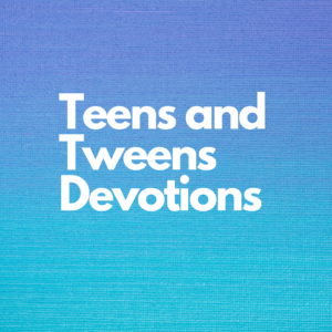 Teens and Tweens Devotions